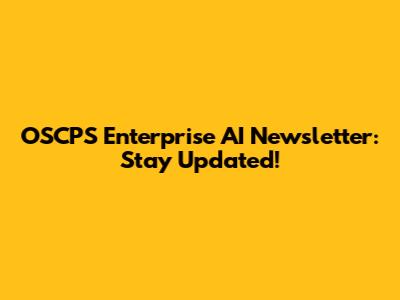 OSCPS Enterprise AI Newsletter: Stay Updated!