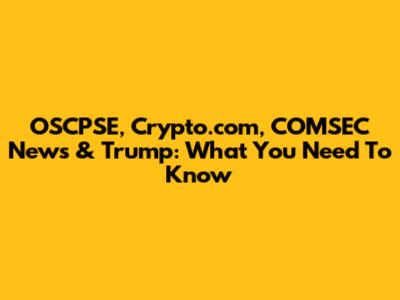 OSCPSE, Crypto.com, COMSEC News & Trump: What You Need To Know