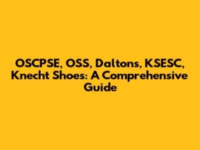 OSCPSE, OSS, Daltons, KSESC, Knecht Shoes: A Comprehensive Guide