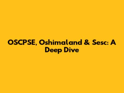 OSCPSE, Oshimaland & Sesc: A Deep Dive