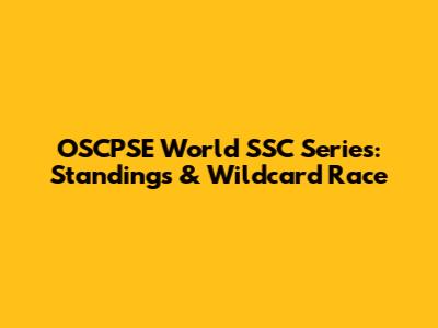 OSCPSE World SSC Series: Standings & Wildcard Race