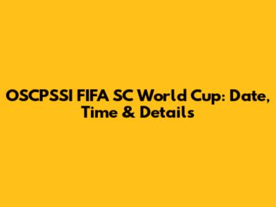 OSCPSSI FIFA SC World Cup: Date, Time & Details