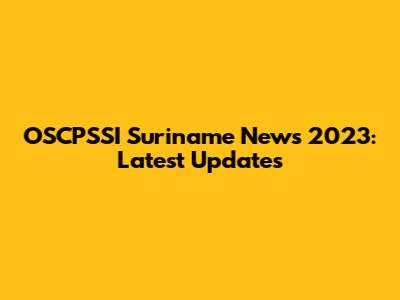 OSCPSSI Suriname News 2023: Latest Updates
