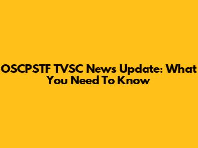 OSCPSTF TVSC News Update: What You Need To Know