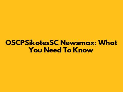 OSCPSikotesSC Newsmax: What You Need To Know