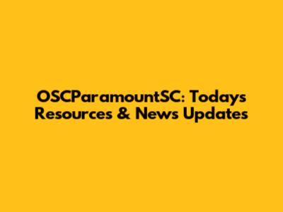 OSCParamountSC: Today's Resources & News Updates