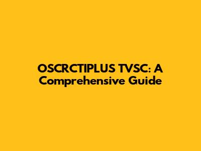 OSCRCTIPLUS TVSC: A Comprehensive Guide