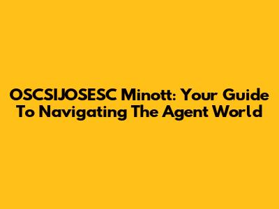 OSCSIJOSESC Minott: Your Guide To Navigating The Agent World