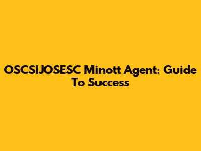 OSCSIJOSESC Minott Agent: Guide To Success