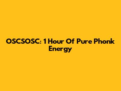 OSCSOSC: 1 Hour Of Pure Phonk Energy