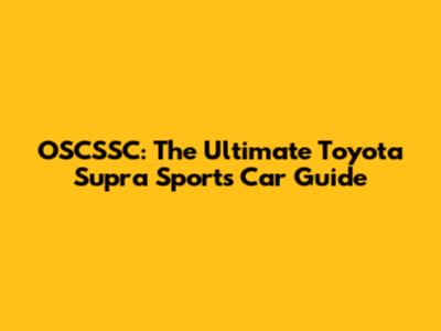 OSCSSC: The Ultimate Toyota Supra Sports Car Guide