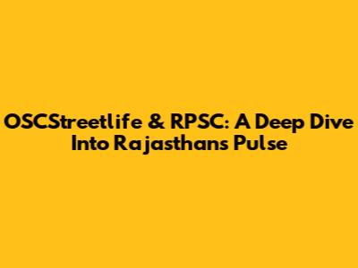 OSCStreetlife & RPSC: A Deep Dive Into Rajasthan's Pulse