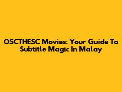 OSCTHESC Movies: Your Guide To Subtitle Magic In Malay