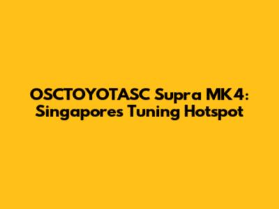OSCTOYOTASC Supra MK4: Singapore's Tuning Hotspot