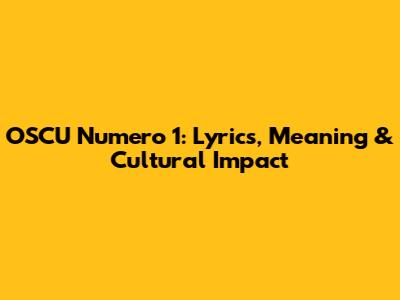 OSCU Numero 1: Lyrics, Meaning & Cultural Impact