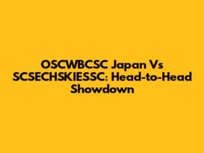 OSCWBCSC Japan Vs SCSECHSKIESSC: Head-to-Head Showdown