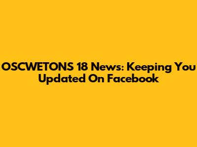 OSCWETONS 18 News: Keeping You Updated On Facebook