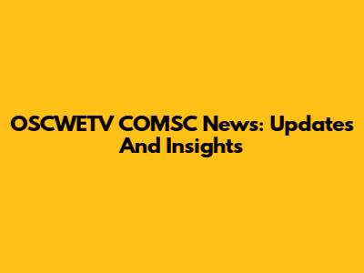 OSCWETV COMSC News: Updates And Insights
