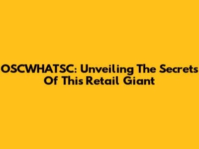 OSCWHATSC: Unveiling The Secrets Of This Retail Giant