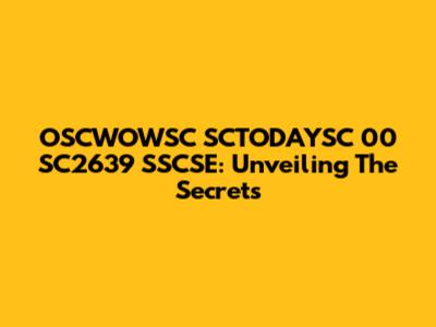 OSCWOWSC SCTODAYSC 00 SC2639 SSCSE: Unveiling The Secrets