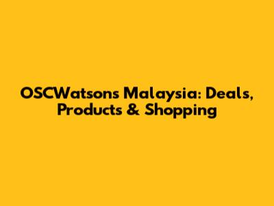 OSCWatsons Malaysia: Deals, Products & Shopping