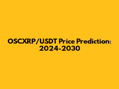 OSCXRP/USDT Price Prediction: 2024-2030
