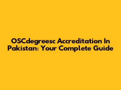 OSCdegreesc Accreditation In Pakistan: Your Complete Guide