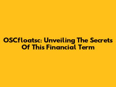 OSCfloatsc: Unveiling The Secrets Of This Financial Term