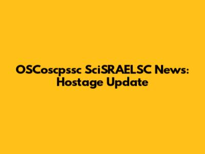 OSCoscpssc SciSRAELSC News: Hostage Update