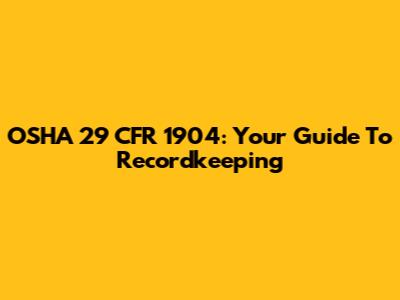 OSHA 29 CFR 1904: Your Guide To Recordkeeping