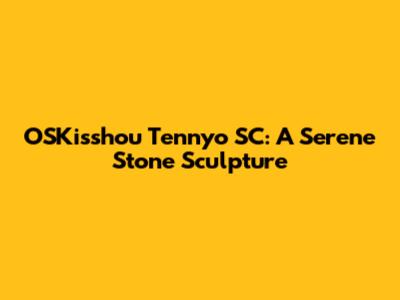 OSKisshou Tennyo SC: A Serene Stone Sculpture