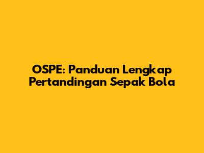 OSPE: Panduan Lengkap Pertandingan Sepak Bola