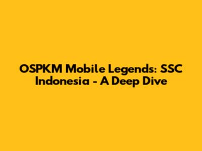 OSPKM Mobile Legends: SSC Indonesia - A Deep Dive