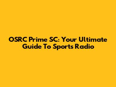 OSRC Prime SC: Your Ultimate Guide To Sports Radio