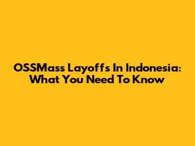 OSSMass Layoffs In Indonesia: What You Need To Know