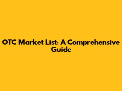 OTC Market List: A Comprehensive Guide