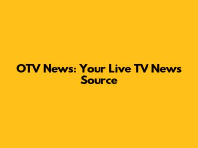 OTV News: Your Live TV News Source