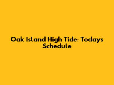 Oak Island High Tide: Today's Schedule