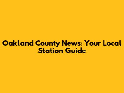 Oakland County News: Your Local Station Guide