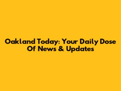 Oakland Today: Your Daily Dose Of News & Updates