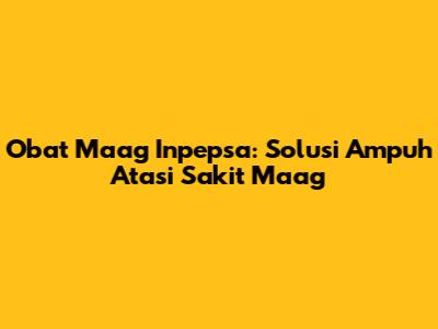 Obat Maag Inpepsa: Solusi Ampuh Atasi Sakit Maag