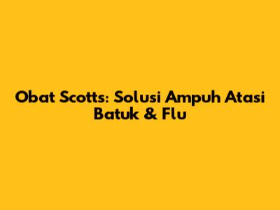 Obat Scotts: Solusi Ampuh Atasi Batuk & Flu