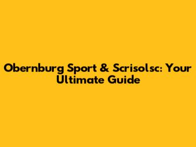 Obernburg Sport & Scrisolsc: Your Ultimate Guide