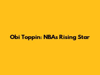 Obi Toppin: NBA's Rising Star