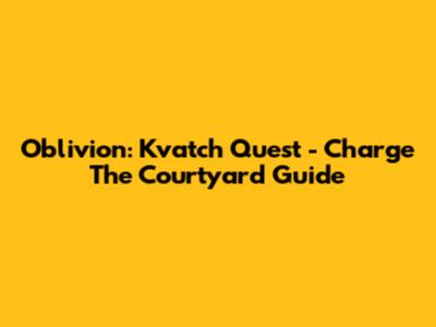 Oblivion: Kvatch Quest - Charge The Courtyard Guide