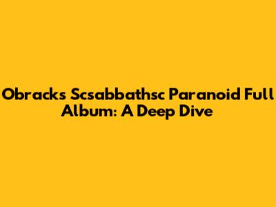 Obrack's Scsabbathsc Paranoid Full Album: A Deep Dive