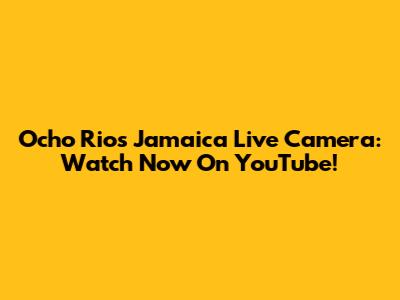 Ocho Rios Jamaica Live Camera: Watch Now On YouTube!