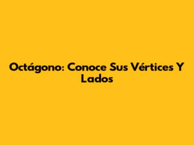 Octágono: Conoce Sus Vértices Y Lados