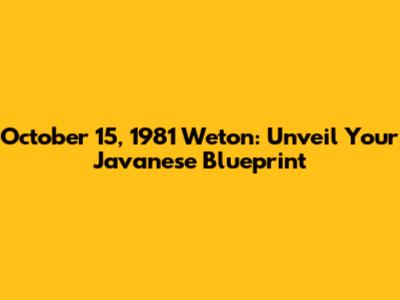 October 15, 1981 Weton: Unveil Your Javanese Blueprint