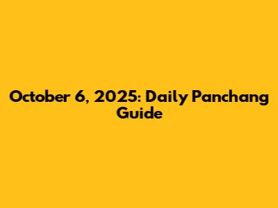 October 6, 2025: Daily Panchang Guide